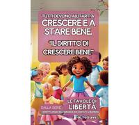 Tutti devono aiutarti a crescere e a stare bene. “Il diritto di crescere bene”- dalla serie "le favole di Libertà": I Diritti Umani dell’Infanzia raccontati ai Bambini