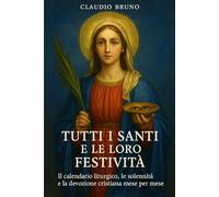 TUTTI I SANTI E LE LORO FESTIVITÀ: Il calendario liturgico, le solennità e la devozione cristiana mese per mese
