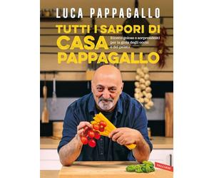 Tutti i sapori di casa Pappagallo. Ricette golose e sorprendenti per la gioia degli occhi e del palato