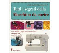 Tutti i segreti della macchina da cucire. Ediz. illustrata