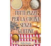 Tutti Pazzi Per La Cucina Senza Glutine (Italian Edition)