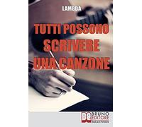 Tutti Possono Scrivere Una Canzone: I Passi Per Diventare Cantautore Partendo Da Zero Anche Se Non Sai Suonare