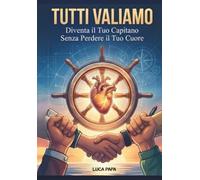 TUTTI VALIAMO: Diventa Il Tuo Capo Senza Perdere Il Tuo Cuore