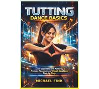 Tutting Dance Basics: Learn Geometric Arm Patterns, Precision Movement, and Visual Illusions Step by Step