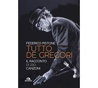 Tutto De Gregori: Il racconto di 230 canzoni