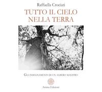 Tutto il cielo nella terra. Gli insegnamenti di un albero maestro