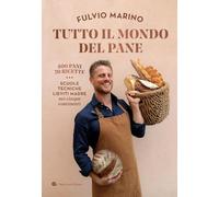 Tutto il mondo del pane. 400 pani. 70 ricette. Scuole, tecniche, lieviti madre nei cinque continenti