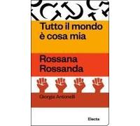 Tutto Il Mondo È Cosa Mia. Rossana Rossanda