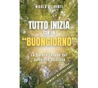 Tutto Inizia Con Un Buongiorno: La Parola Chiave Del Pensiero Positivo (Italian Edition)