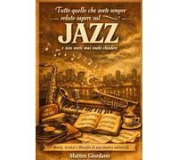 Tutto quello che avete sempre voluto sapere sul jazz e non avete mai osato chiedere: Storia, tecnica e filosofia di una musica universale