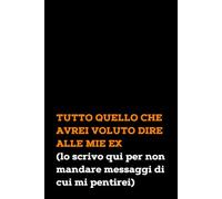 Tutto Quello che Avrei Voluto Dire ai Miei Ex (lo scrivo qui per non mandare messaggi di cui mi pentirei): Quaderno a linee con frase spiritosa e ... sfogarti su quei "casi umani" chiamati ex!