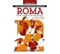 Tutto quello che avresti voluto sapere sulla Roma e non ti hanno mai raccontato
