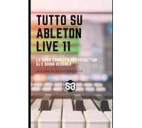 Tutto su Ableton Live 11: La Guida Completa per Produttori, DJ e Sound Designer
