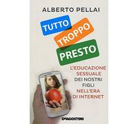 Tutto troppo presto. L'educazione sessuale dei nostri figli nell'era di internet