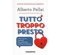 Tutto troppo presto. L'educazione sessuale dei nostri figli nell'era di internet. Nuova ediz.