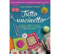Tutto uncinetto. Tecniche, consigli e progetti per imparare l'arte dell'uncinetto, passo dopo passo