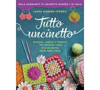 Tutto uncinetto. Tecniche, consigli e progetti per imparare l'arte dell'uncinetto, passo dopo passo. Ediz. a colori
