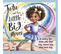 Tutu and Her Little Big Moves: A story for kids who feel big, move big, and love big.