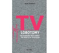 TV Lobotomy: The scientific truth about the effects of television