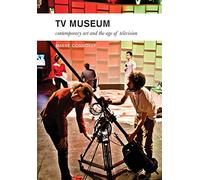 TV Museum: Contemporary Art and the Age of Television