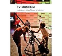 TV Museum: Contemporary Art and the Age of Television