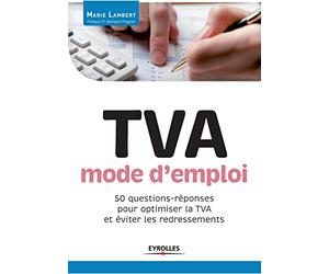 TVA mode d'emploi: 50 questions-réponses pour optimiser la TVA et éviter les redressements.