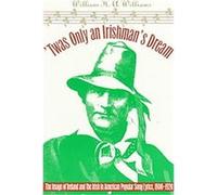 Twas Only an Irishman's Dream, Music in American Life Series William H. A. Williams (Auteur)