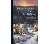 Twas The Night Before Christmas; A Visit From St. Nicholas