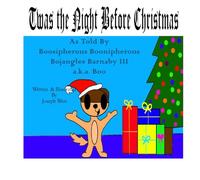 Twas the Night Before Christmas As Told By Boosipherous Boonipherous Bojangles Barnaby III, a.k.a. Boo
