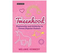 Tweenhood: Femininity And Celebrity In Tween Popular Culture