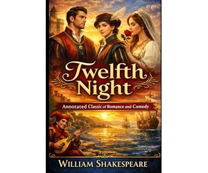 Twelfth Night - Annotated Classic of Romance and Comedy
