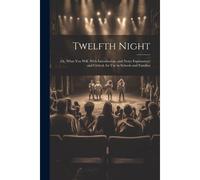 Twelfth Night: Or, What You Will. With Introduction, And Notes Explanatory And Critical. For Use In Schools And Families