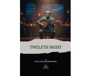 Twelfth Night: Twelfth Night, or What You Will - The Complete and Original Text of Shakespeare’s Comedy