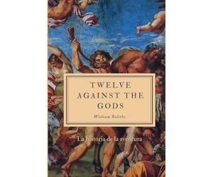Twelve Against the Gods: La historia de la aventura (Spanish Edition)