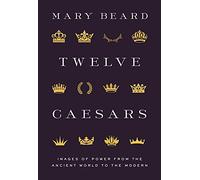 Twelve Caesars: Images of Power from the Ancient World to the Modern