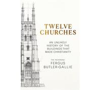 Twelve Churches An unlikely history of the buildings that made Christianity - Fergus Butler-Gallie - Hodder & Stoughton - ebook (ePub) - Livre
