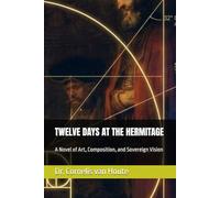TWELVE DAYS AT THE HERMITAGE: A Novel of Art, Composition, and Sovereign Vision