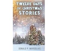 Twelve Days of Christmas Stories by Donald P Marsolais Donald P Marsolais (Auteur)