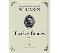 Twelve Études, Op. 8 - Alexander Nikolayevich SCRIABIN - Classical Piano Music: Poetic textures & dramatic contrasts in every piece • Late Romantic ... material for skilled players • Grades 9-10