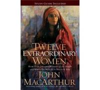 Twelve Extraordinary Women: How God Shaped Women of the Bible, and What He Wants to Do with You