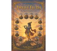 Twelve Flutes: The Pilgrim's Complete Guide to India's Twelve Legendary Krishna-Radha Temples - Darshan Timings, Routes, Rituals, and the Real Stories Behind Every Stone