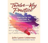 Twelve-Key Practice: The Path To Mastery And Individuality