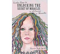 Twelve Keys To Unlocking The Secret Of Miracles In A Course In Miracles