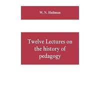 Twelve Lectures On The History Of Pedagogy, Delivered Before The Cincinnati Teachers' Association