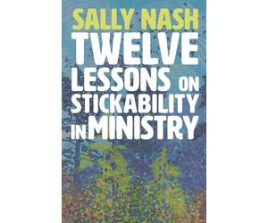 Twelve Lessons on Stickability for Ministry: Wisdom and Flourishing for the Long Haul