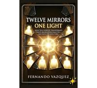 TWELVE MIRRORS ONE LIGHT: JESUS TELLS HOW HE TRANSFORMED TWELVE BROKEN PERSONALITIES - AND NOW IT'S YOUR TURN.