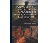Twelve Months In The British Legion, By An Officer Of The Ninth Regiment [C.W. Thompson]