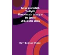 Twelve Months With The Eighth Massachusetts Infantry In The Service Of The United States