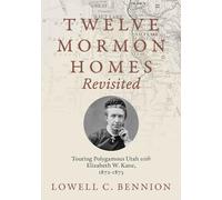 Twelve Mormon Homes Revisited: Touring Polygamous Utah With Elizabeth Kane, 1872-1873
