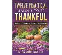 Twelve Practical Reasons To Be Thankful: A Christian Approach To Year-Round Thanksgiving